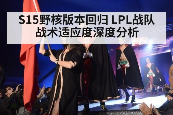 S15野核版本回归 LPL战队战术适应度深度分析