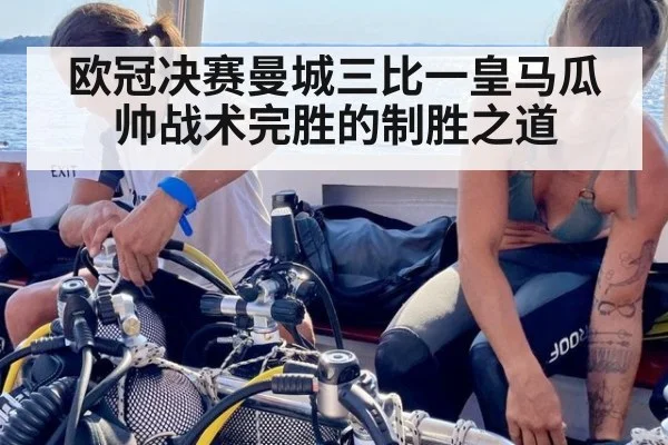 欧冠决赛曼城三比一皇马瓜帅战术完胜的制胜之道